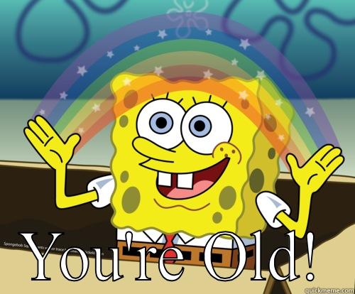  YOU'RE OLD! Spongebob rainbow