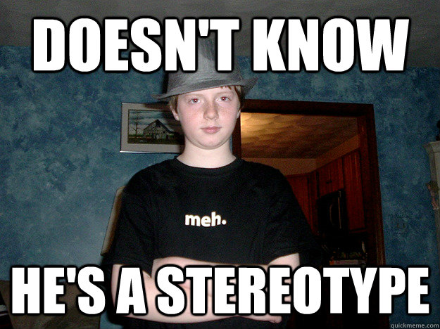 Doesn't know he's a stereotype - Doesn't know he's a stereotype  Fedora Kid