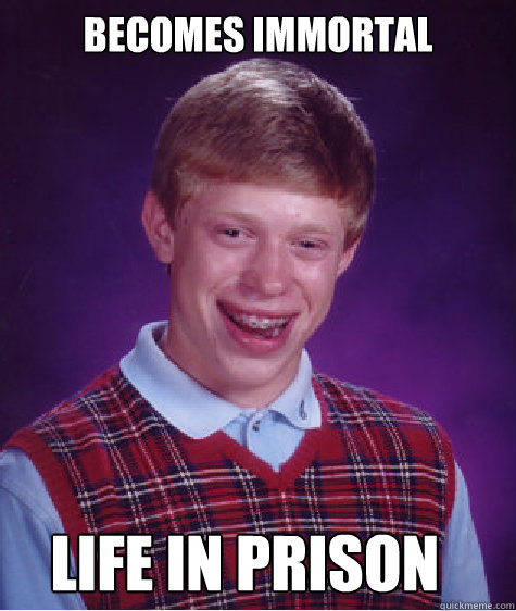 Becomes Immortal life in prison  Bad Luck Brian
