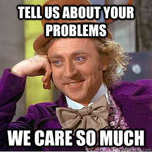 Tell us about your problems We care so much  Creepy Wonka