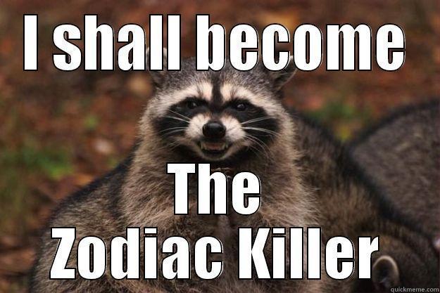 I shall become - I SHALL BECOME THE ZODIAC KILLER Evil Plotting Raccoon