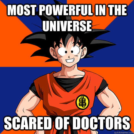 Most powerful in the universe scared of doctors  Good Guy Goku