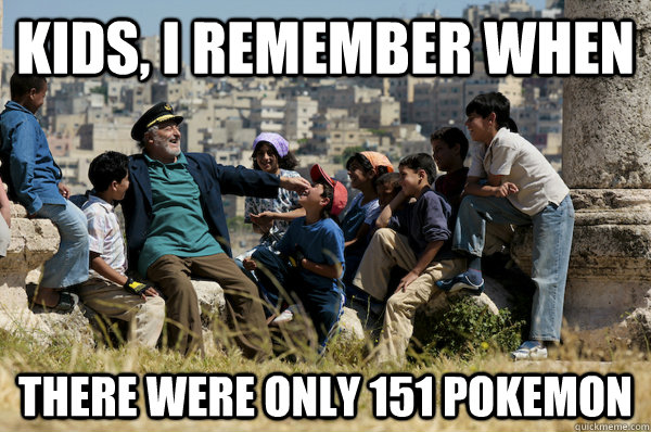 Kids, I remember When there were only 151 pokemon  Old man from the 90s
