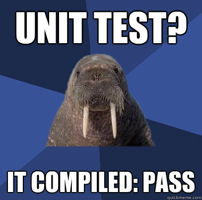 unit test? it compiled: pass - unit test? it compiled: pass  Web Developer Walrus