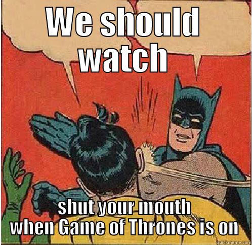 WE SHOULD WATCH SHUT YOUR MOUTH WHEN GAME OF THRONES IS ON Batman Slapping Robin
