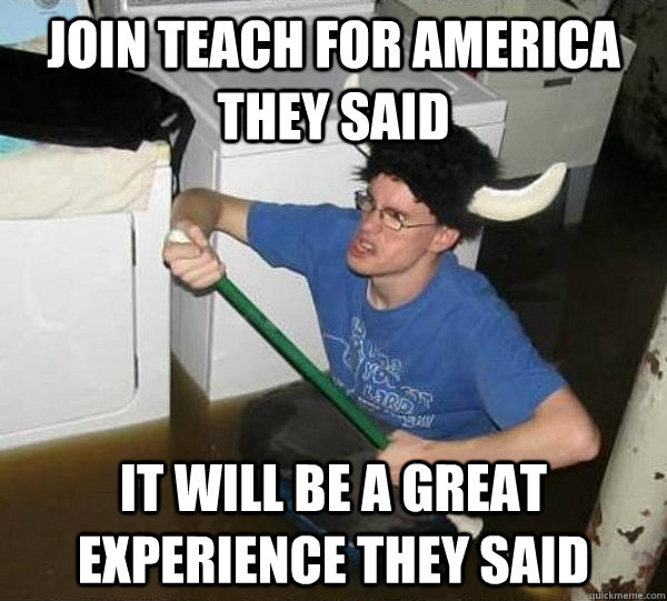 Join teach for america they said It will be a great experience they said  they said2