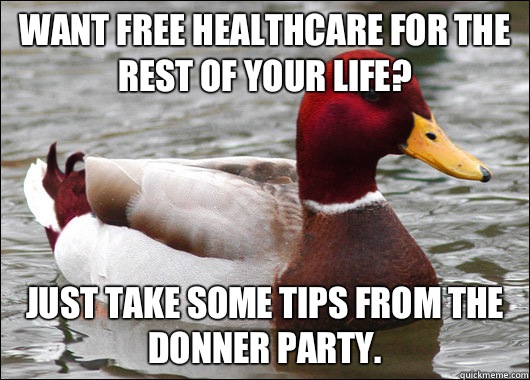 Want free healthcare for the rest of your life? Just take some tips from the Donner Party.  Malicious Advice Mallard
