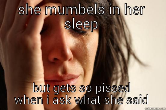 SHE MUMBELS IN HER SLEEP BUT GETS SO PISSED WHEN I ASK WHAT SHE SAID First World Problems