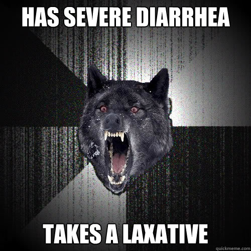 Has severe diarrhea Takes a laxative  insanitywolf