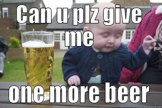 CAN U PLZ GIVE ME ONE MORE BEER drunk baby