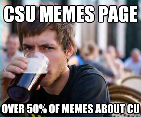 CSU Memes page over 50% of memes about cu  Lazy College Senior