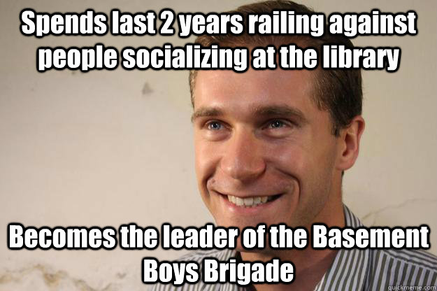 Spends last 2 years railing against people socializing at the library Becomes the leader of the Basement Boys Brigade  