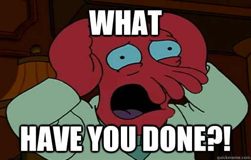 WHAT HAVE you DONE?! - WHAT HAVE you DONE?!  Overemotional Zoidberg