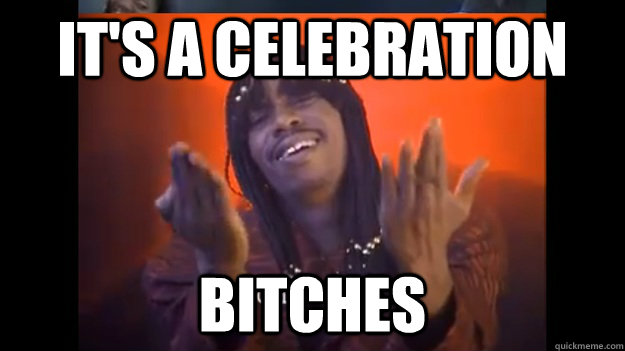 It's a celebration bitches  