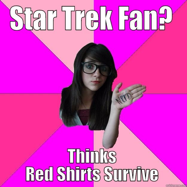 Star Trek Uber Fan - STAR TREK FAN? THINKS RED SHIRTS SURVIVE Idiot Nerd Girl