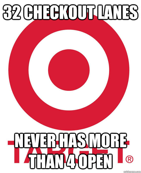 32 checkout lanes never has more than 4 open  Scumbag Target