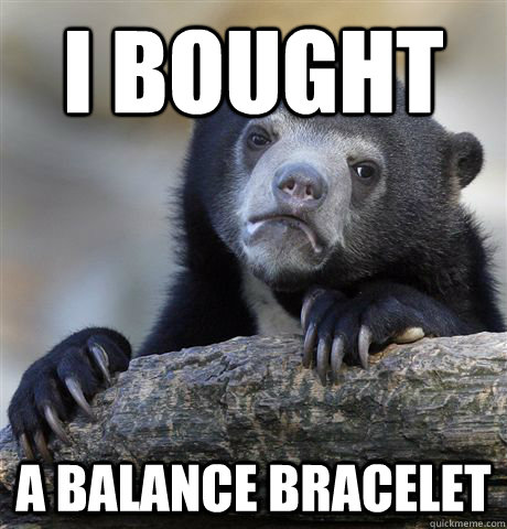 I bought a balance bracelet  Confession Bear