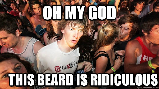 oh my god this beard is ridiculous  Sudden Clarity Clarence