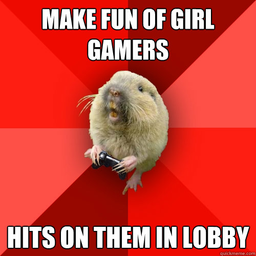 make fun of girl gamers hits on them in lobby - make fun of girl gamers hits on them in lobby  Gaming Gopher