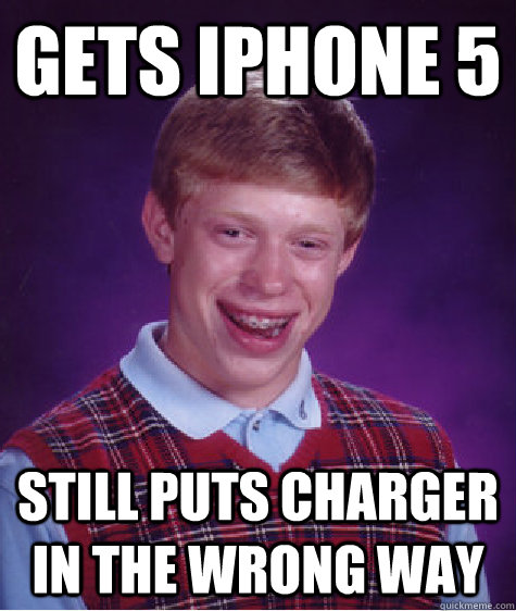 Gets iPhone 5 Still puts charger in the wrong way  Bad Luck Brian
