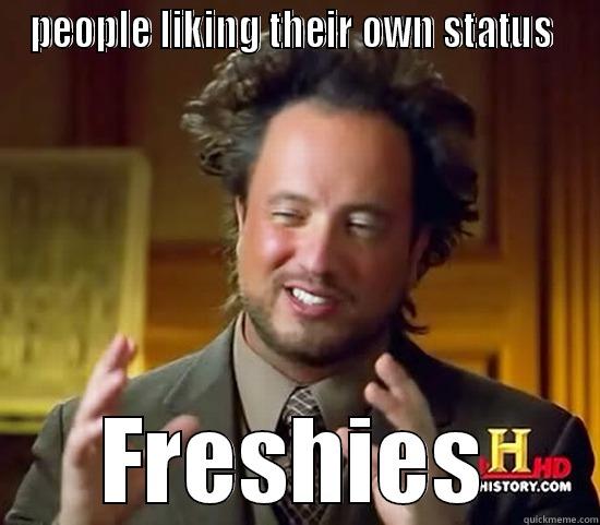 PEOPLE LIKING THEIR OWN STATUS  FRESHIES Ancient Aliens