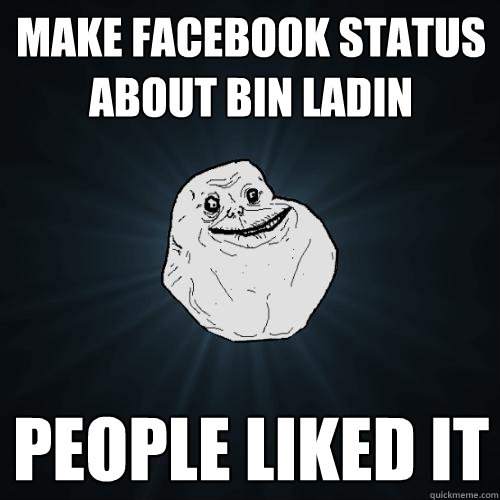 Make Facebook Status about bin Ladin People liked it  Forever Alone