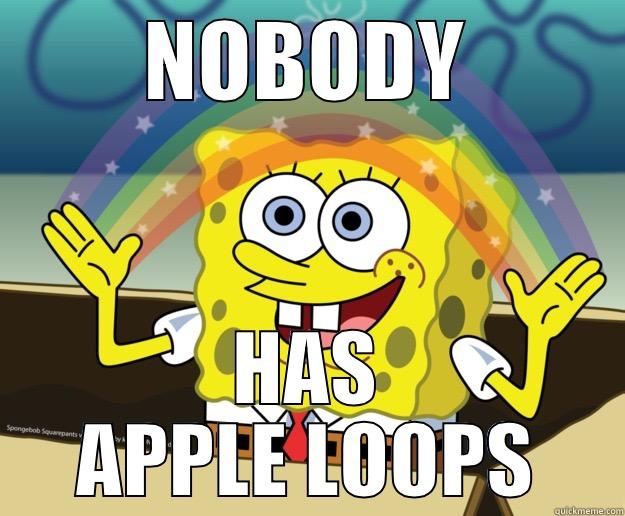 NOBODY HAS APPLE LOOPS - NOBODY HAS APPLE LOOPS Nobody Cares