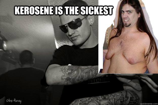 kerosene is the sickest  kerser