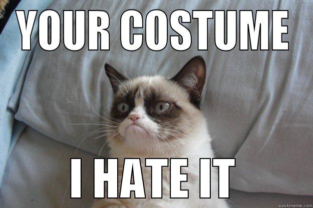 YOUR COSTUME I HATE IT Grumpy Cat