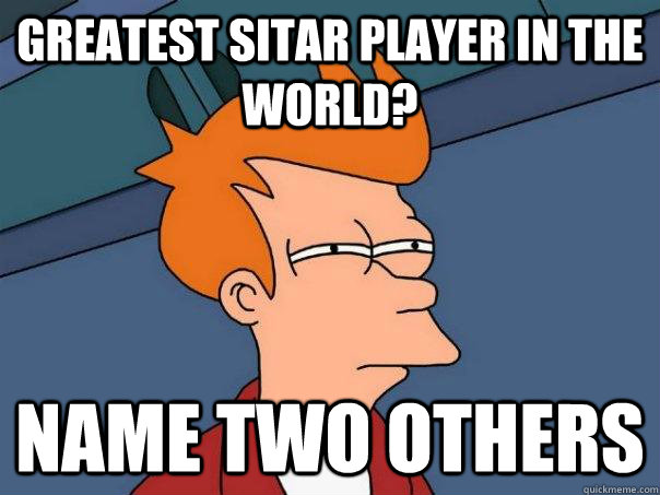 greatest sitar player in the world? name two others  Futurama Fry