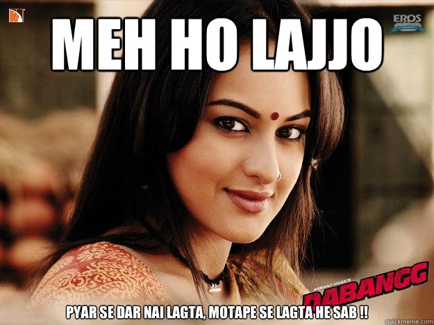 meh ho Lajjo pyar se dar nai lagta, motape se lagta he sab !!  