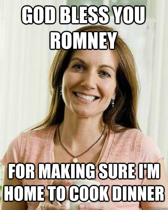 God Bless You Romney For Making Sure I'm Home to Cook Dinner  Annoying Facebook Mom