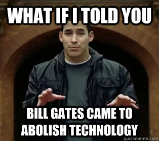 What if I told you bill gates came to abolish technology  Scumbag Jefferson Bethke