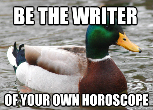 Be the writer  of your own horoscope  Actual Advice Mallard