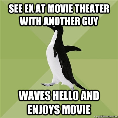 See ex at movie theater with another guy Waves hello and enjoys movie  Socially Average Penguin