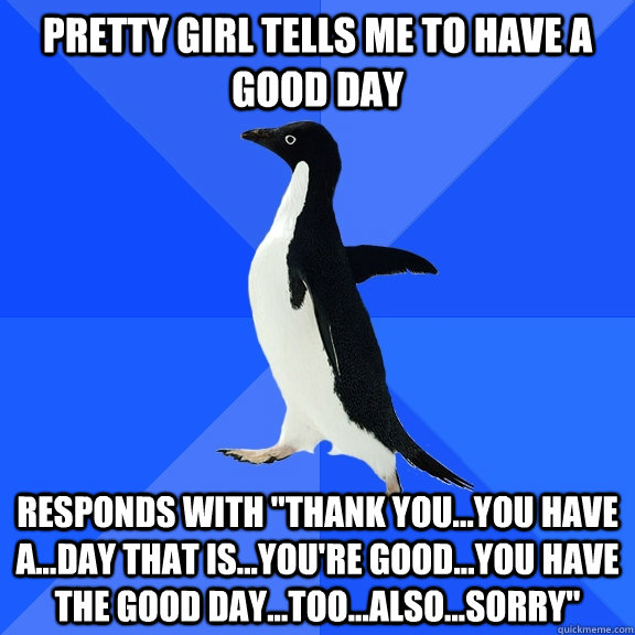 Pretty girl tells me to have a good day Responds with 