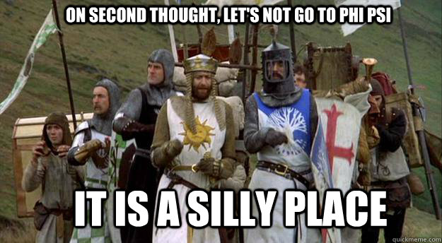 On second thought, let's not go to Phi Psi It is a silly place - On second thought, let's not go to Phi Psi It is a silly place  Holy Grail Searchers