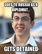 Goes to Russia as a Diplomat... Gets Detained - Goes to Russia as a Diplomat... Gets Detained  mclovin to funny