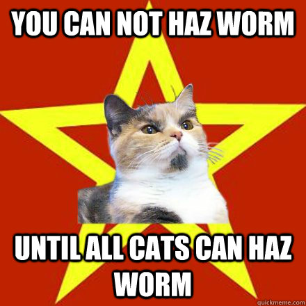 You can not haz worm Until all cats can haz worm  Lenin Cat