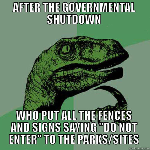 AFTER THE GOVERNMENTAL SHUTDOWN WHO PUT ALL THE FENCES AND SIGNS SAYING 
