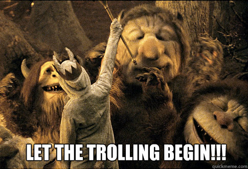 Let the trolling begin!!!  The King of trolls
