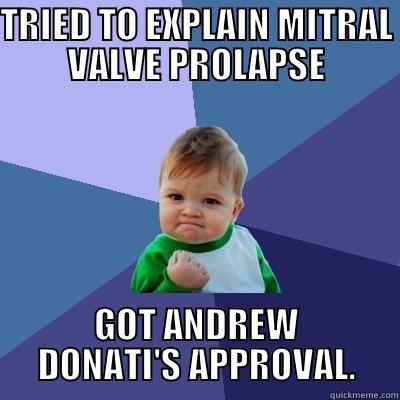 TRIED TO EXPLAIN MITRAL VALVE PROLAPSE GOT ANDREW DONATI'S APPROVAL. Success Kid