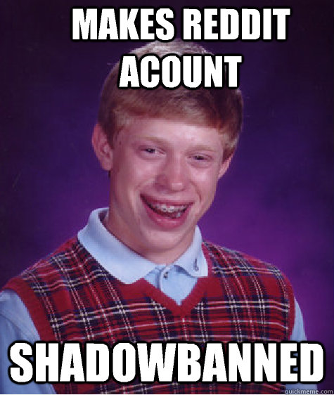 makes Reddit acount Shadowbanned  Bad Luck Brian