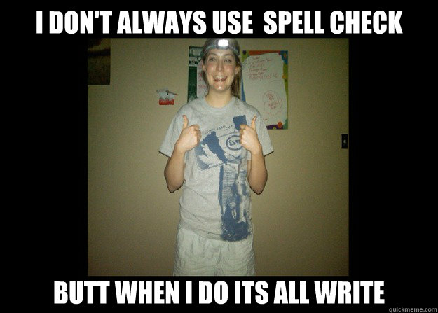 I don't always use  spell check butt when i do its all write  - I don't always use  spell check butt when i do its all write   Barely Literate Ferran