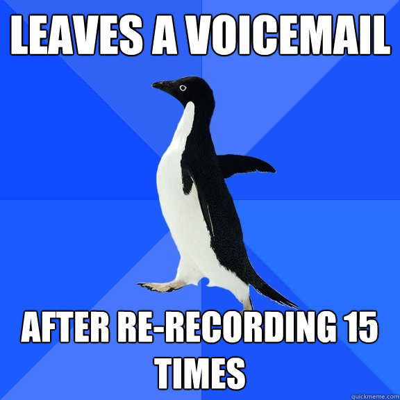 leaves a voicemail after re-recording 15 times  Socially Awkward Penguin