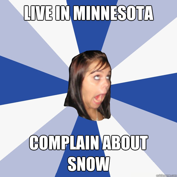 Live in Minnesota Complain about 
snow - Live in Minnesota Complain about 
snow  Annoying Facebook Girl