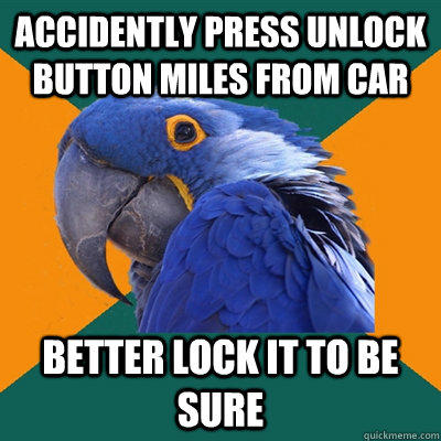 Accidently press unlock button miles from car better lock it to be sure - Accidently press unlock button miles from car better lock it to be sure  Paranoid Parrot