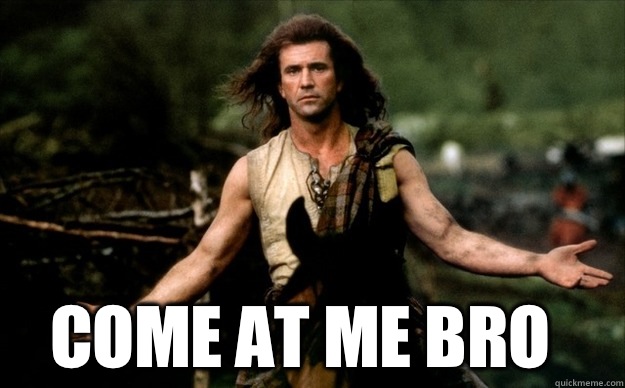 Monday come at me bro - Monday come at me bro  braveheart come at me bro