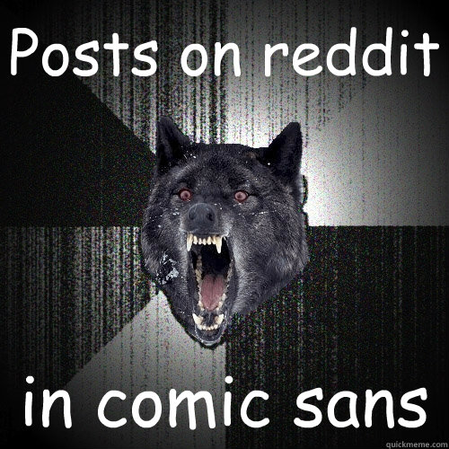 Posts on reddit in comic sans - Posts on reddit in comic sans  Insanity Wolf