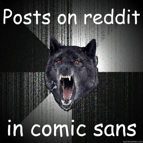 Posts on reddit in comic sans  Insanity Wolf